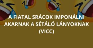 A fiatal srácok imponálni akarnak a sétáló lányoknak (Vicc)