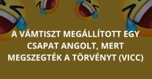 A vámtiszt megállított egy csapat angolt, mert megszegték a törvényt (Vicc)