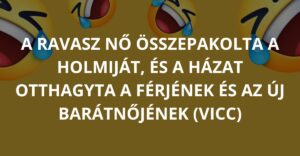 A ravasz nő összepakolta a holmiját, és a házat otthagyta a férjének és az új barátnőjének (Vicc)