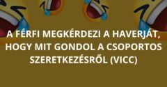 A férfi megkérdezi a haverját, hogy mit gondol a csoportos szeretkezésről (Vicc)