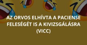 Az orvos meghívta a paciense feleségét is a kivizsgálásra (Vicc)