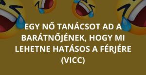 Egy nő tanácsot ad a barátnőjének, hogy mi lehetne hatásos a férjére (Vicc)