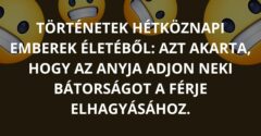 Történetek hétköznapi emberek életéből: Azt akarta, hogy az anyja adjon neki bátorságot a férje elhagyásához.