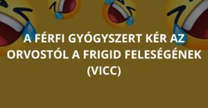 A férfi gyógyszert kér az orvostól a frigid feleségének (Vicc)