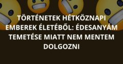 Történetek hétköznapi emberek életéből: Édesanyám temetése miatt nem mentem dolgozni